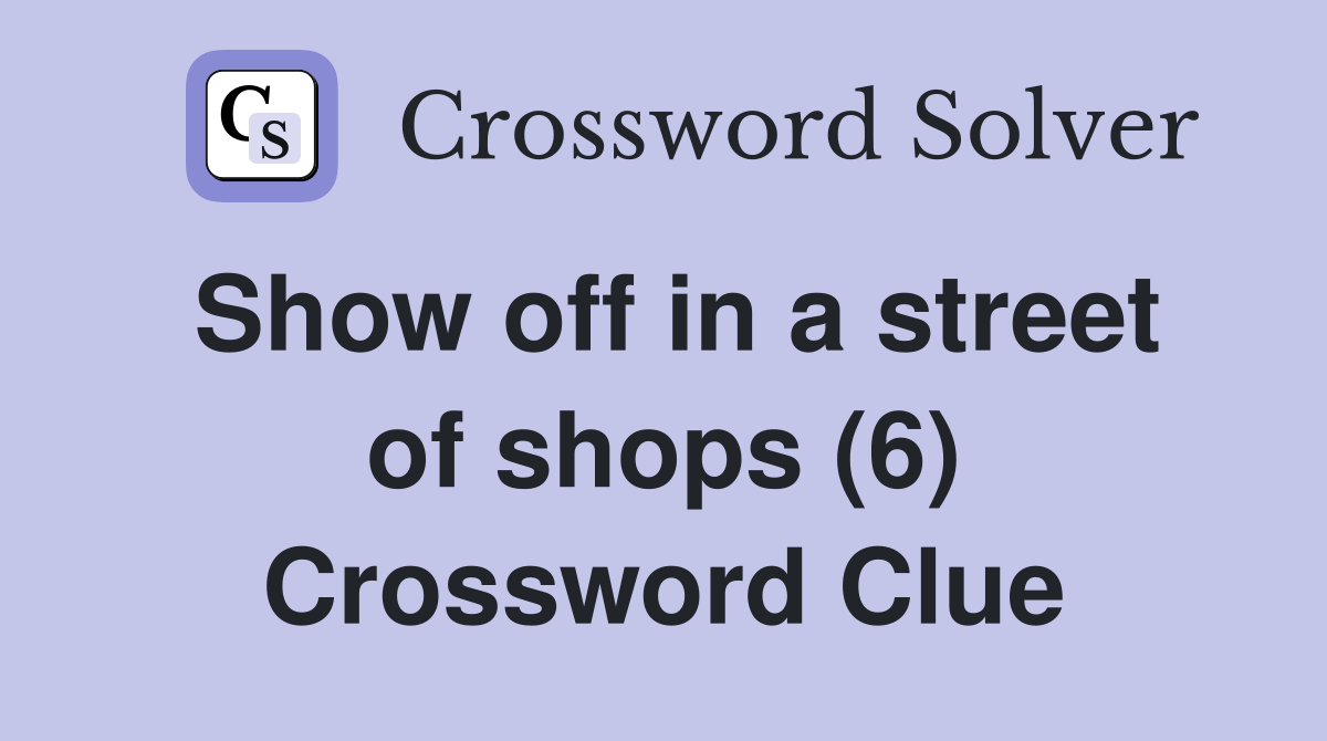 Show off in a street of shops (6) - Crossword Clue Answers - Crossword